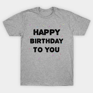 Happy Birthday To You T-Shirt